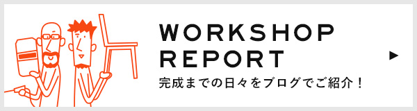 WORKSHOP REPORT　作品が完成するまでの日々をブログで紹介しています。